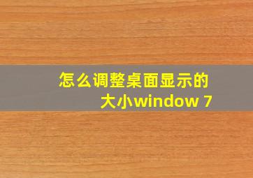 怎么调整桌面显示的大小window 7